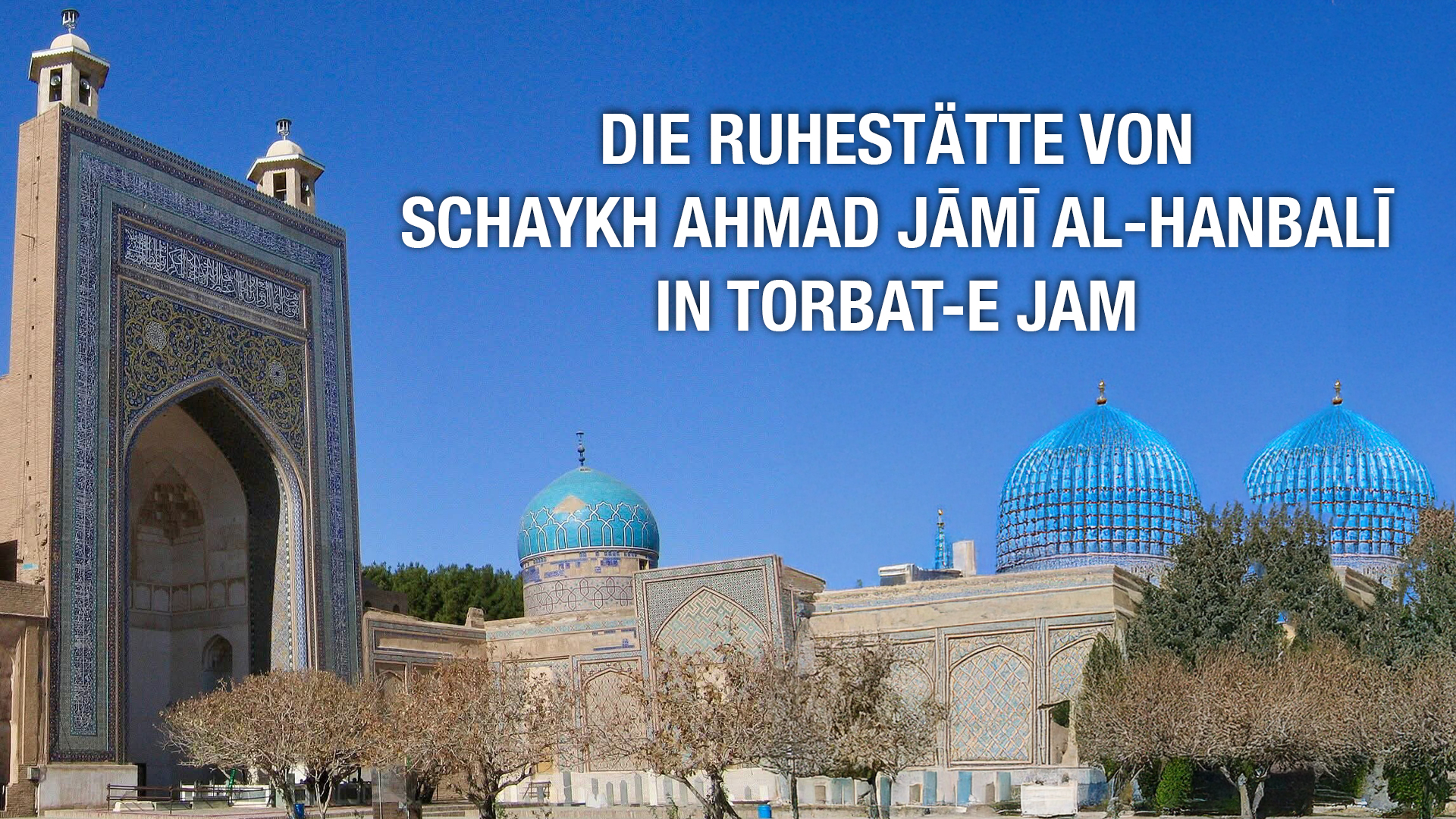 DIE RUHESTÄTTE VON SCHAYKH AHMAD JĀMĪ AL-HANBALĪ IN TORBAT-E JAM